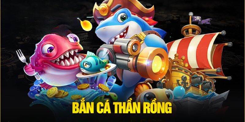 Bắn cá thần rồng