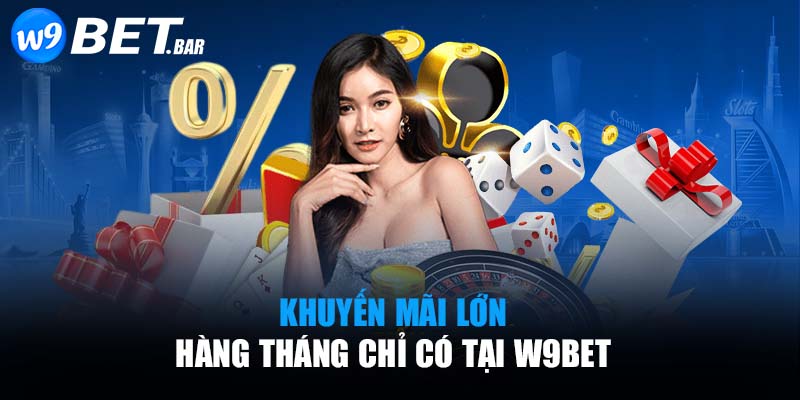 Khuyến mãi lớn hàng tháng chỉ có tại W9BET